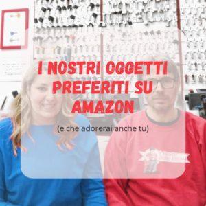 I nostri oggetti preferiti su Amazon