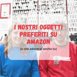 I nostri oggetti preferiti su Amazon